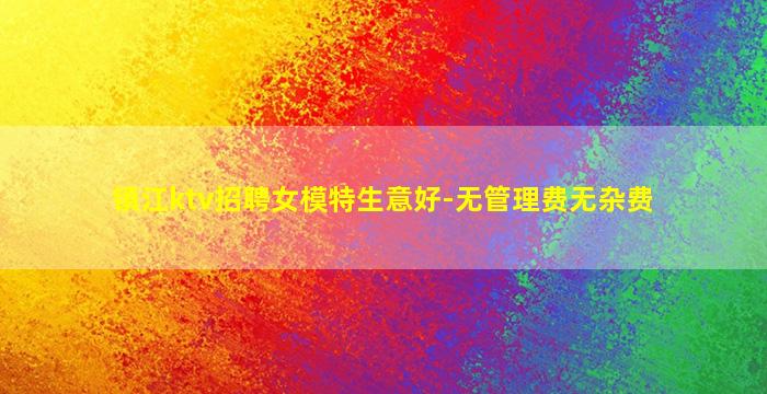 镇江ktv招聘女模特生意好-无管理费无杂费